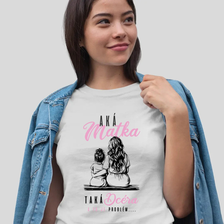 Aká matka, taká dcéra, a to je problém.... - dámske tričko s potlačou