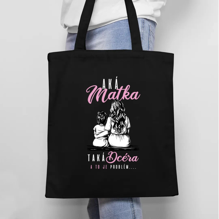 Aká matka, taká dcéra, a to je problém.... - taška s potlačou