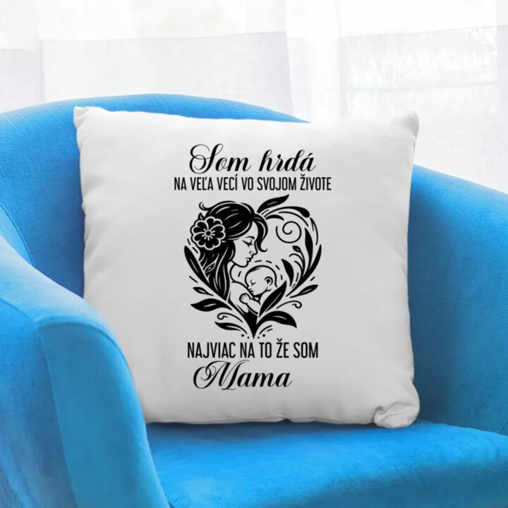 Som hrdá na veľa vecí vo svojom živote - mama - vankúš s potlačou