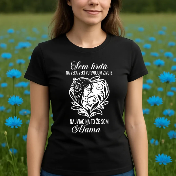 Som hrdá na veľa vecí vo svojom živote - mama - dámske tričko s potlačou