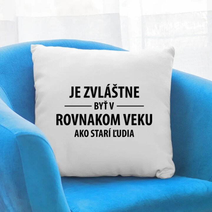 Je zvláštne byť v rovnakom veku ako starí ľudia - vankúš s potlačou