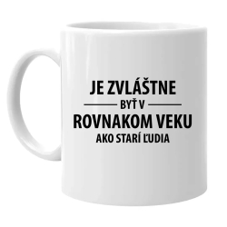 Je zvláštne byť v rovnakom veku ako starí ľudia - keramický hrnček s potlačou