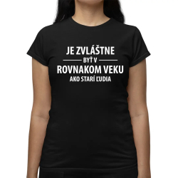 Je zvláštne byť v rovnakom veku ako starí ľudia - dámske tričko s potlačou