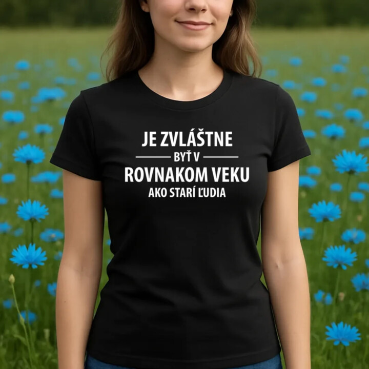 Je zvláštne byť v rovnakom veku ako starí ľudia - dámske tričko s potlačou
