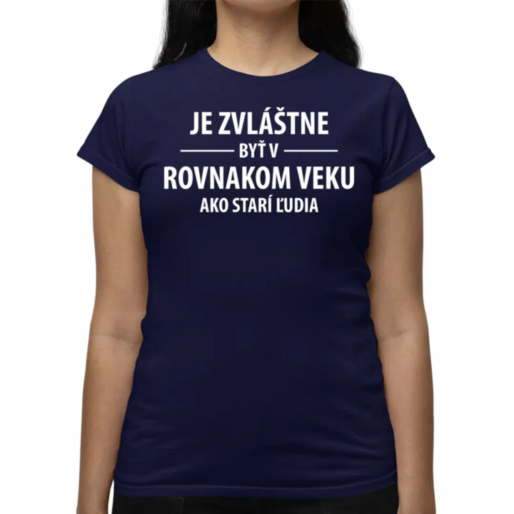 Je zvláštne byť v rovnakom veku ako starí ľudia - dámske tričko s potlačou
