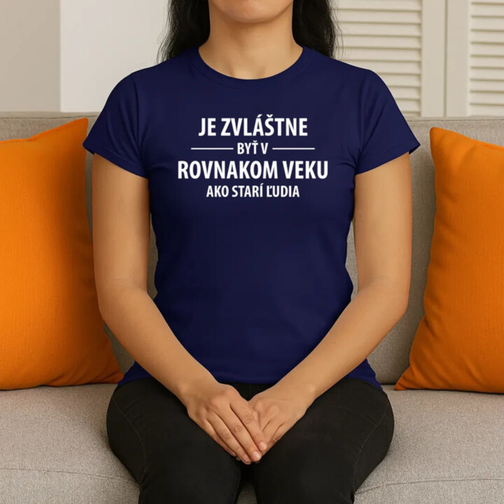 Je zvláštne byť v rovnakom veku ako starí ľudia - dámske tričko s potlačou