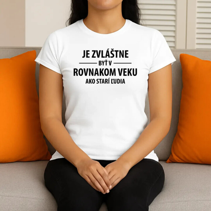 Je zvláštne byť v rovnakom veku ako starí ľudia - dámske tričko s potlačou