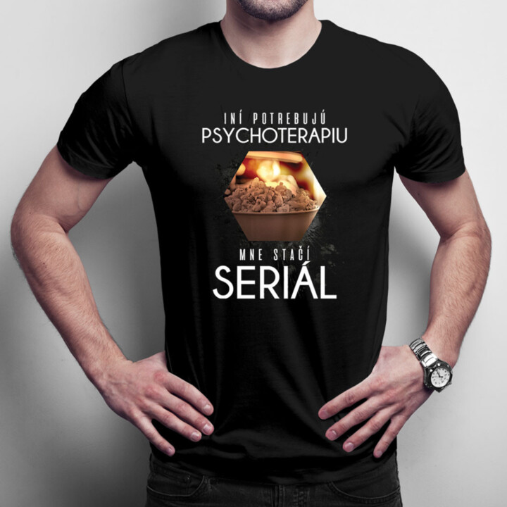 Iní potrebujú psychoterapiu, mne stačí seriál - pánske  tričko s potlačou