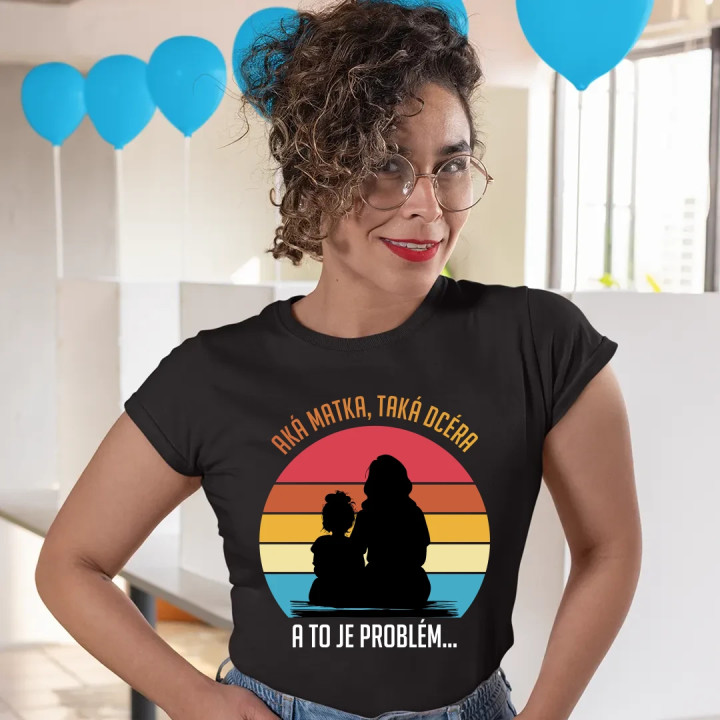 Aká matka, taká dcéra, a to je problém... - dámske tričko s potlačou