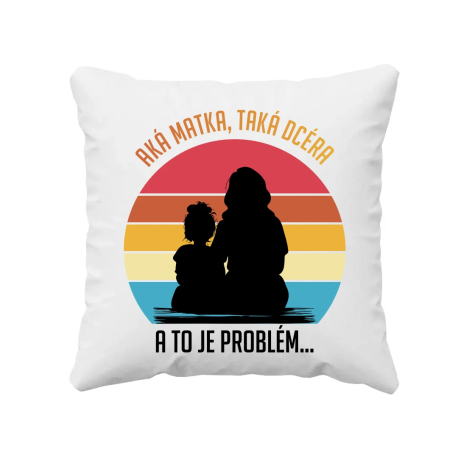 Aká matka, taká dcéra, a to je problém... - vankúš s potlačou