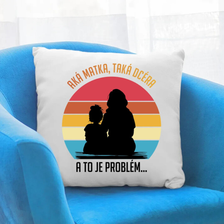 Aká matka, taká dcéra, a to je problém... - vankúš s potlačou