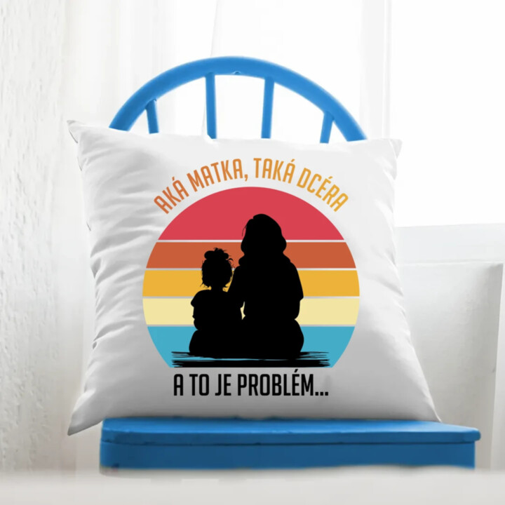 Aká matka, taká dcéra, a to je problém... - vankúš s potlačou