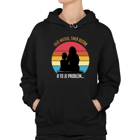Aká matka, taká dcéra, a to je problém...  - dámska mikina s potlačou