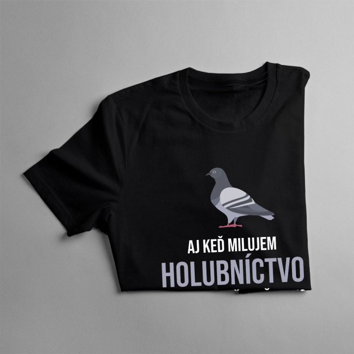 Aj keď milujem holubníctvo, tak nie je nič lepšie, ako byť otcom- pánske tričko s potlačou