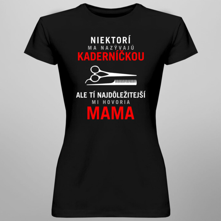 Niektorí ma nazývajú kaderníčkou, ale tí najdôležitejší mi hovoria mama - dámske tričko s potlačou