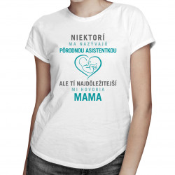 Niektorí ma nazývajú pôrodnou asistentkou, ale tí najdôležitejší mi hovoria mama - dámske tričko s potlačou