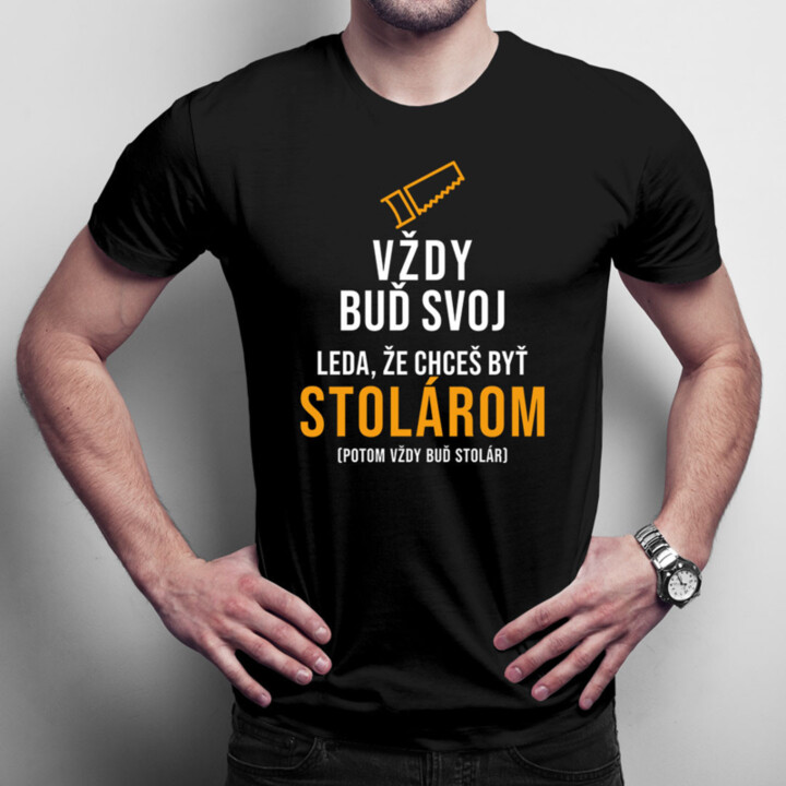 Vždy buď svoj, leda, že chceš byť stolárom - pánske tričko s potlačou