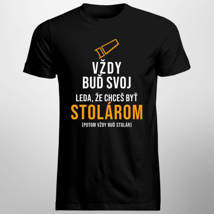 Vždy buď svoj, leda, že chceš byť stolárom - pánske tričko s potlačou