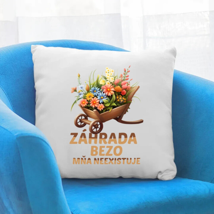 Záhrada bezo mňa neexistuje - vankúš s potlačou