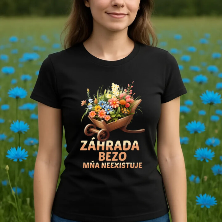 Záhrada bezo mňa neexistuje - dámske tričko s potlačou