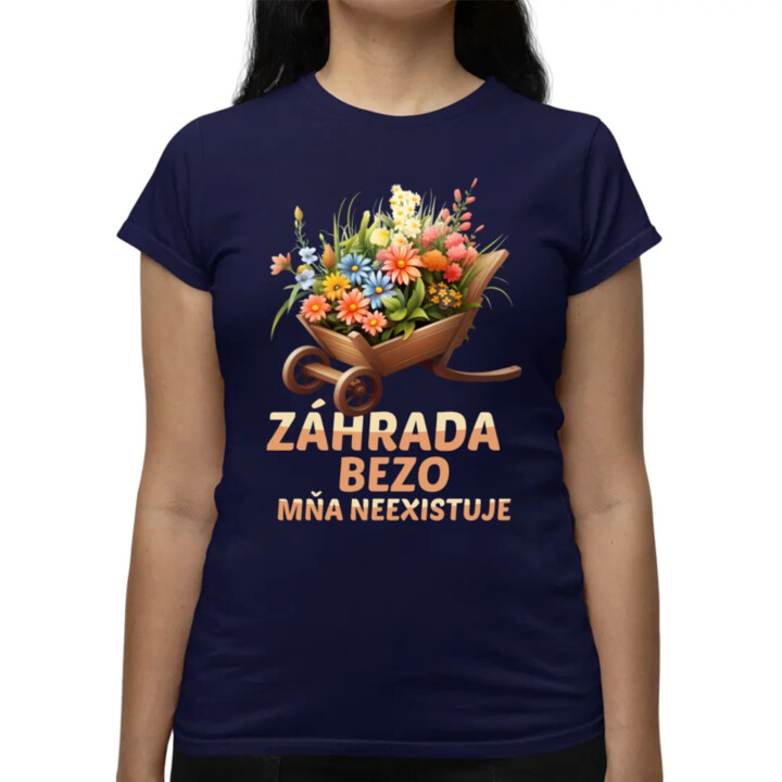 Záhrada bezo mňa neexistuje - dámske tričko s potlačou
