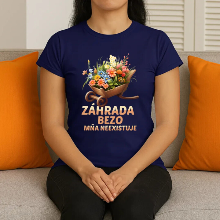 Záhrada bezo mňa neexistuje - dámske tričko s potlačou