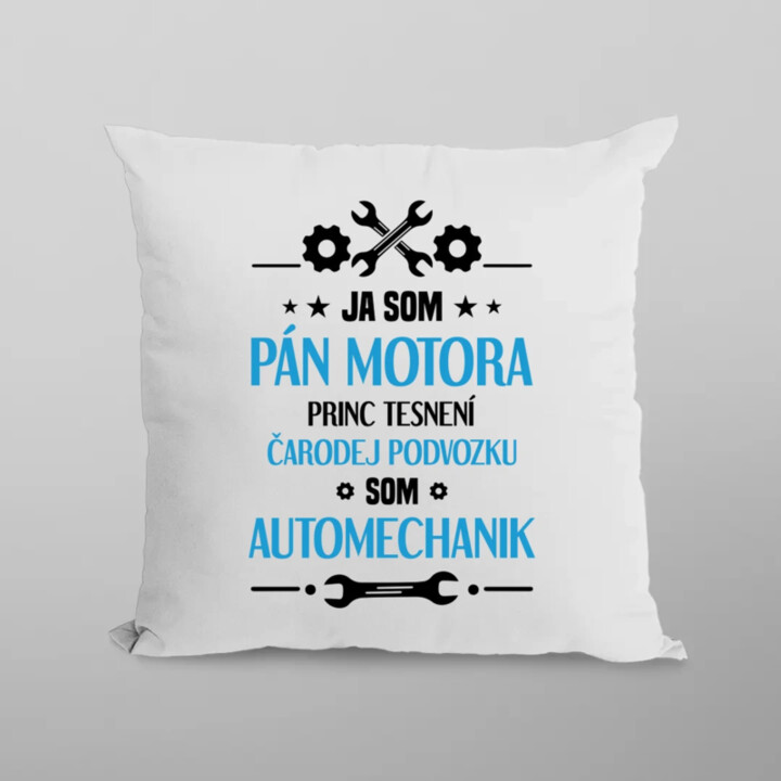 Ja som pán motora, princ tesnení, čarodej podvozku, som automechanik. - vankúš s potlačou