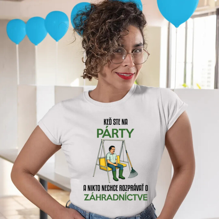 Keď ste na párty a nikto nechce rozprávať o záhradníctve - dámske tričko s potlačou