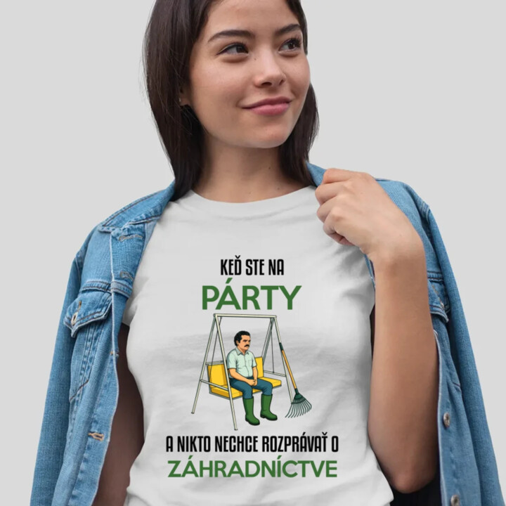 Keď ste na párty a nikto nechce rozprávať o záhradníctve - dámske tričko s potlačou