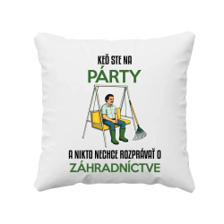 Keď ste na párty a nikto nechce rozprávať o záhradníctve - vankúš s potlačou