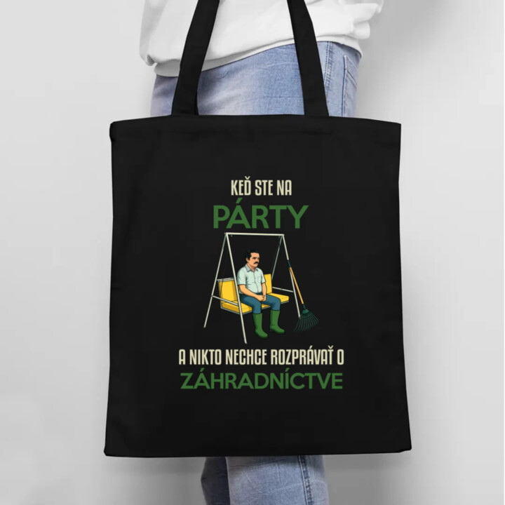 Keď ste na párty a nikto nechce rozprávať o záhradníctve - taška s potlačou