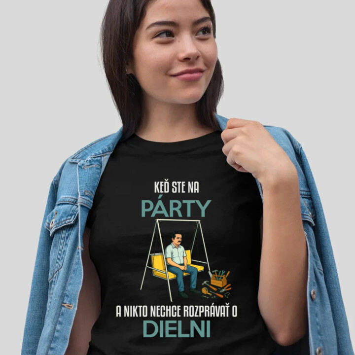 Keď ste na párty a nikto nechce hovoriť o dielni - dámske tričko s potlačou