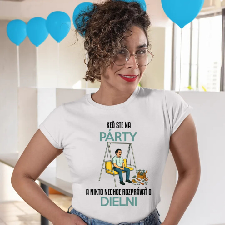 Keď ste na párty a nikto nechce hovoriť o dielni - dámske tričko s potlačou