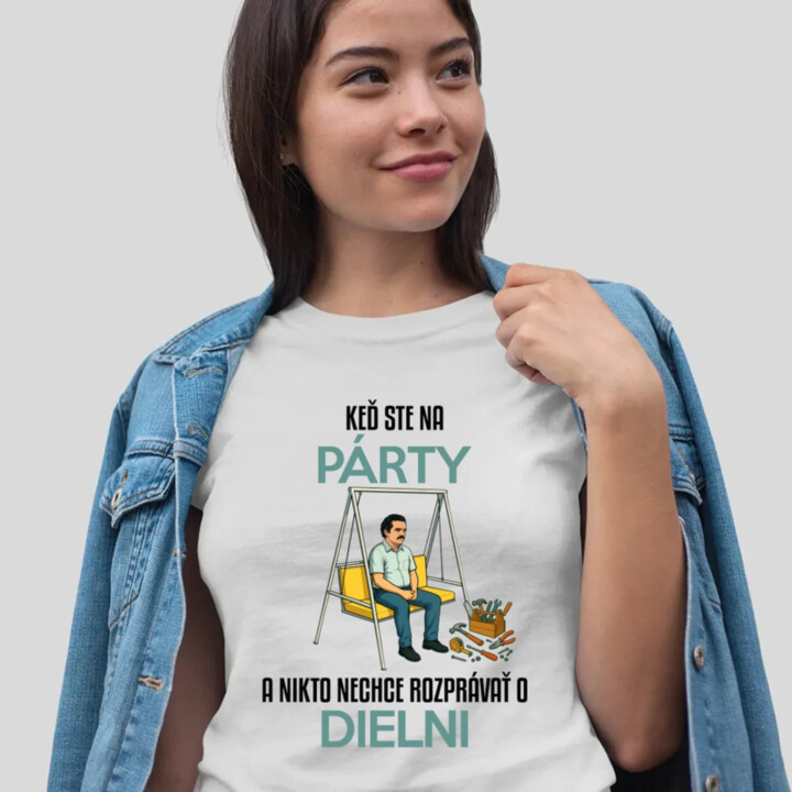 Keď ste na párty a nikto nechce hovoriť o dielni - dámske tričko s potlačou