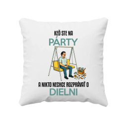 Keď ste na párty a nikto nechce hovoriť o dielni - vankúš s potlačou