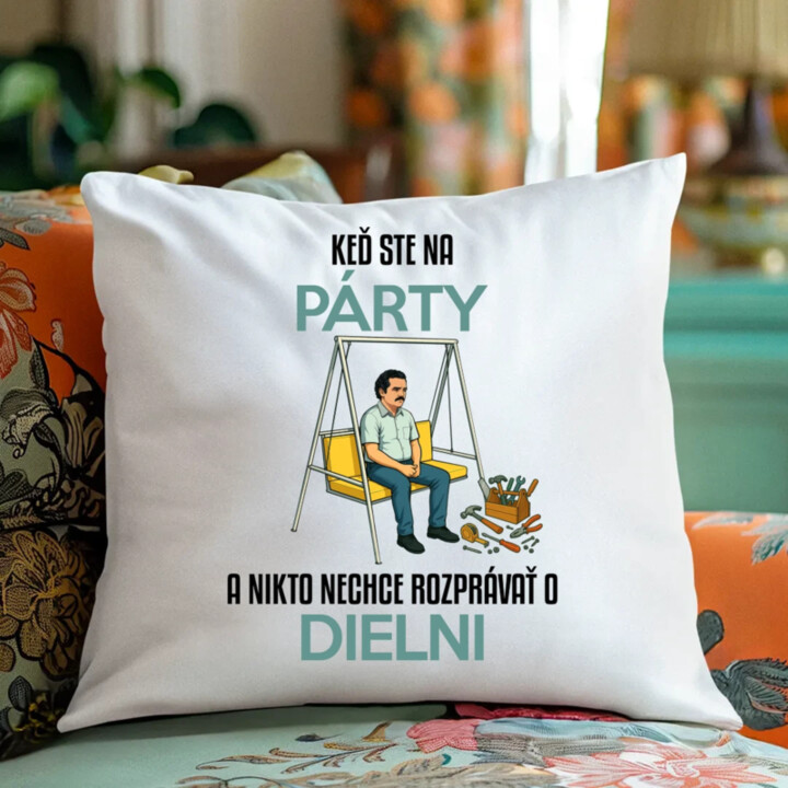 Keď ste na párty a nikto nechce hovoriť o dielni - vankúš s potlačou
