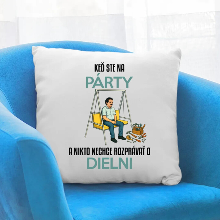 Keď ste na párty a nikto nechce hovoriť o dielni - vankúš s potlačou