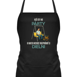 Keď ste na párty a nikto nechce hovoriť o dielni - zástera s potlačou