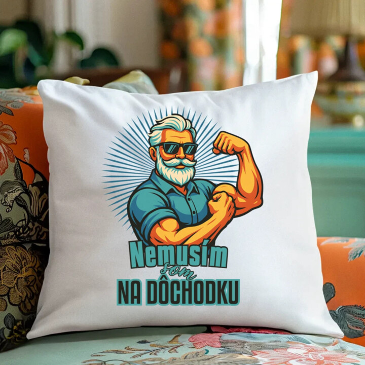Nemusím, som na dôchodku. - vankúš s potlačou