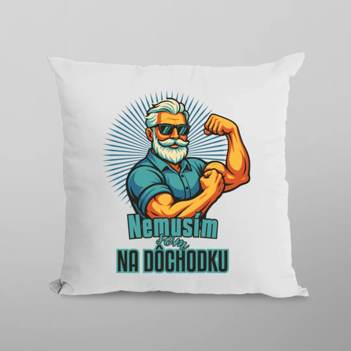 Nemusím, som na dôchodku. - vankúš s potlačou