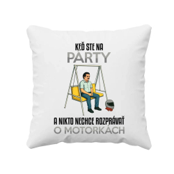 Keď ste na párty a nikto nechce rozprávať o motorkách - vankúš s potlačou