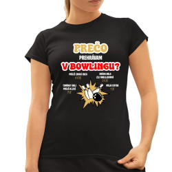 Prečo prehrávam v bowlingu?  - dámske tričko s potlačou
