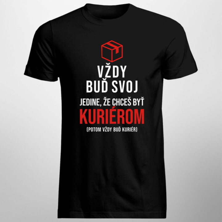Vždy buď svoj, jedine, že chceš byť kuriérom - pánske tričko s potlačou