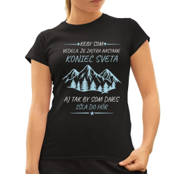 Keby som vedela, že zajtra nastane koniec sveta - aj tak by som dnes išla do hôr - dámske tričko s potlačou