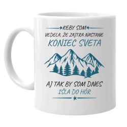 Keby som vedela, že zajtra nastane koniec sveta - aj tak by som dnes išla do hôr - keramický hrnček s potlačou