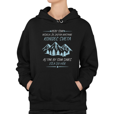 Keby som vedela, že zajtra nastane koniec sveta - aj tak by som dnes išla do hôr  - dámska mikina s potlačou