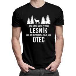 Som hrdý na to, že som lesník, ale nič neprekoná to, že som otec - pánske tričko s potlačou