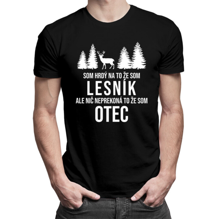 Som hrdý na to, že som lesník, ale nič neprekoná to, že som otec - pánske tričko s potlačou