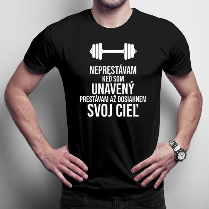 Neprestávam, keď som unavený, prestávam až dosiahnem svoj cieľ - pánske tričko s potlačou