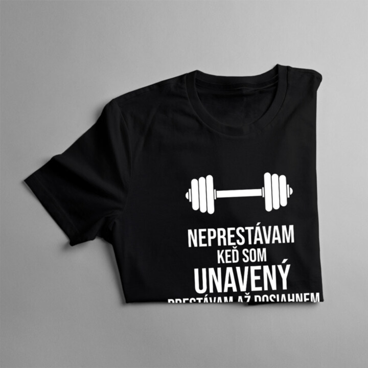 Neprestávam, keď som unavený, prestávam až dosiahnem svoj cieľ - pánske tričko s potlačou